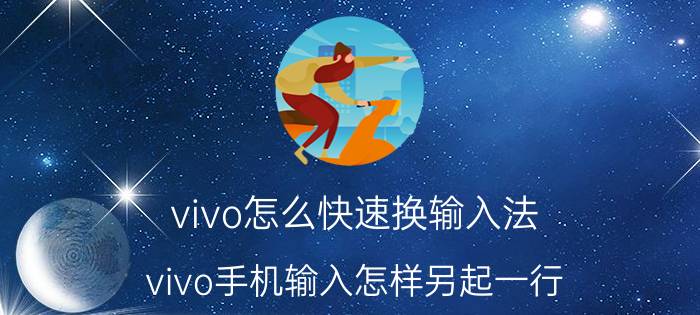 vivo怎么快速换输入法 vivo手机输入怎样另起一行？